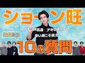 【ショーン旺】10の質問!