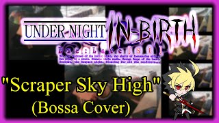 Under Night In-Birth: Scraper Sky High(Hydes Theme) Bossa Nova Cover