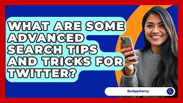 What Are Some Advanced Search Tips And Tricks For Twitter? - Be App Savvy