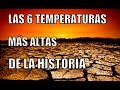LAS 6 TEMPERATURAS MÁS ALTAS DE LA HISTORIA