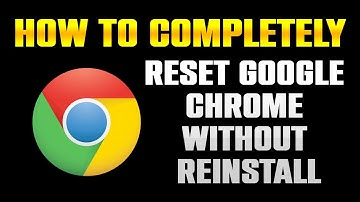 How To Completely Reset Google Chrome Without Reinstall