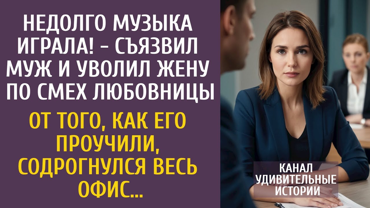Недолго музыка играла! - съязвил муж и уволил жену по смех любовницы… Но то,  как его проучили…