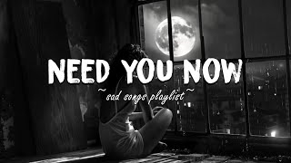 Need You Now ♫ Sad songs playlist for broken hearts ~ Depressing Songs 2024 That Make You Cry