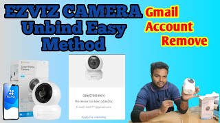 How to unbind ezviz camera. how to remove old gmail account ezviz camera.