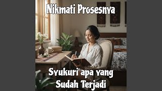 Nikmati Prosesnya Syukuri Apa Yang Sudah Terjadi