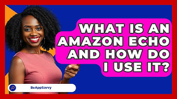 What Is An Amazon Echo And How Do I Use It? - Be App Savvy