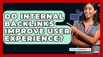 Do Internal Backlinks Improve User Experience? - SearchEnginesHub.com