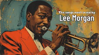 The songs most loved by Lee Morgan [Jazz Greats, Best of Jazz, Vintage Jazz]