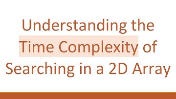 Understanding the Time Complexity of Searching in a 2D Array