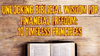 UNLOCKING BIBLICAL WISDOM FOR FINANCIAL FREEDOM: 10 TIMELESS PRINCIPLES