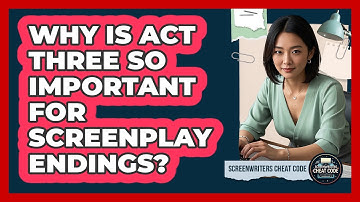 Why Is Act Three So Important For Screenplay Endings? - Screenwriter
