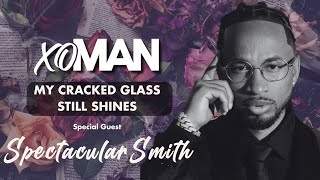 Spectacular Smith: My Cracked Glass Still Shines | xoMAN Podcast
