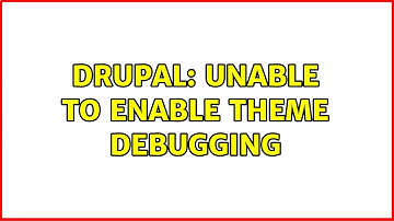 Drupal: Unable to enable theme debugging