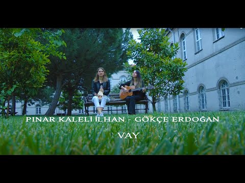 Pınar Kaleli İlhan & Gökçe Erdoğan - Vay