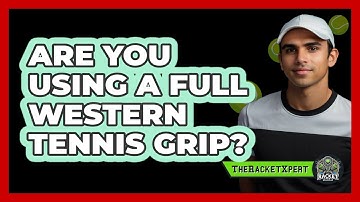 Are You Using A Full Western Tennis Grip? - The Racket Xpert
