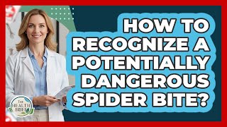 How To Recognize A Potentially Dangerous Spider Bite?