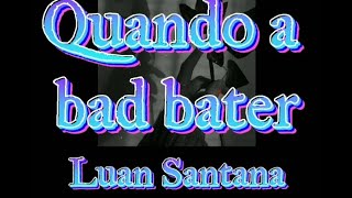 Quando a Bad Bater - Luan Santana (Letra/Lyrics) para status