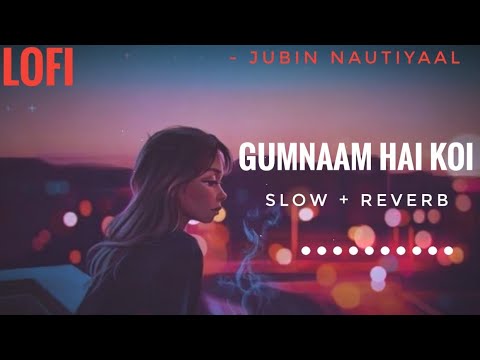 Lofi Lyrics   Gumnaam Hai Koi  Jubin Nautiyaal  Slow And Reverb
