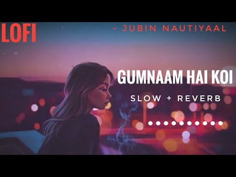 Lofi Lyrics Gumnaam Hai Koi Jubin Nautiyaal Slow And Reverb 