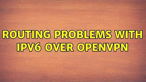 Routing problems with IPv6 over OpenVPN (2 Solutions!!)