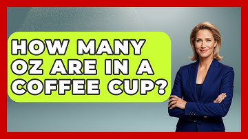 How Many Oz Are In A Coffee Cup? - Beverage Buff