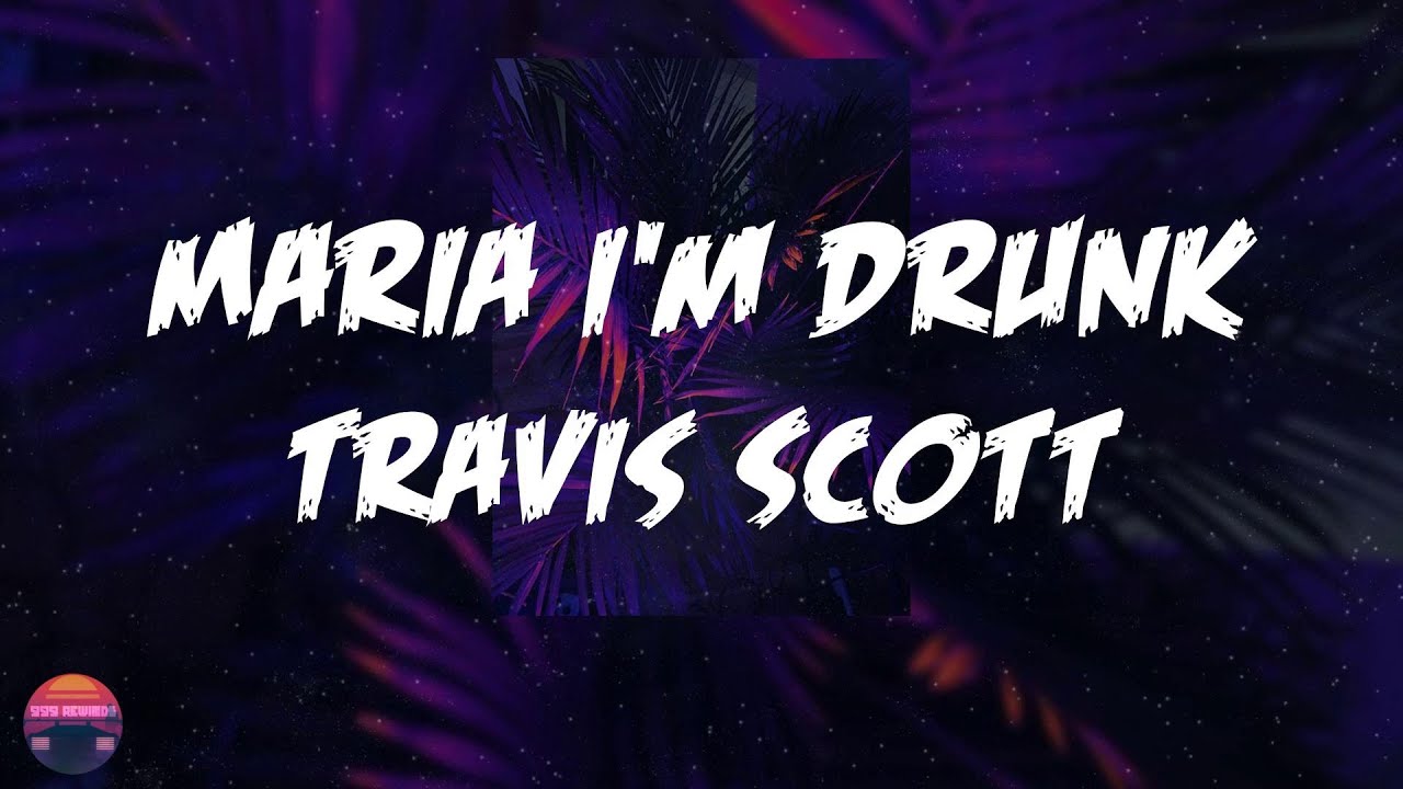 Travis Scott - Maria I'm Drunk (feat. Justin Bieber & Young Thug) (Lyrics Video)