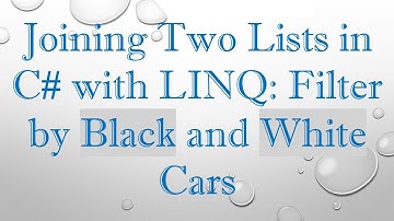 Joining Two Lists in C#  with LINQ: Filter by Black and White Cars