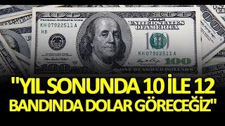 Ekonomist Selçuk Geçer: Yıl sonunda 10 ile 12 bandında bir dolar göreceğiz