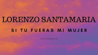 LORENZO SANTAMARIA - SI TU FUERAS MI MUJER (LETRA)