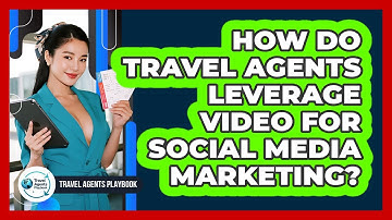 How Do Travel Agents Leverage Video for Social Media Marketing?
