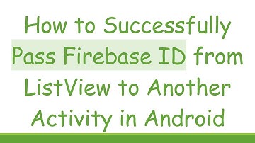 How to Successfully Pass Firebase ID from ListView to Another Activity in Android