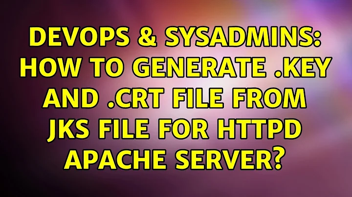 DevOps & SysAdmins: How to generate .key and .crt file from JKS file for httpd apache server?