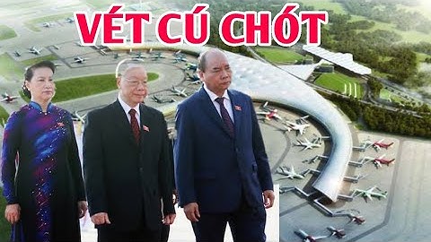 TAM TRỤ - QUYẾT HỐT CÚ CHÓT TRƯỚC ĐẠI HỘI 13 ĐEN TỐI, VỚI SIÊU DỰ ÁN SÂN BAY LONG THÀNH