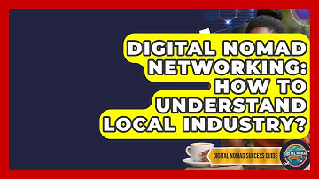 Digital Nomad Networking: How To Understand Local Industry? - Digital Nomad Success Guide