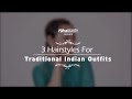 3 Hairstyles For Traditional Indian Outfits - POPxo Beauty