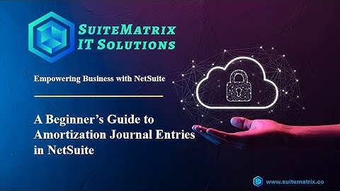 Learning series 12 - A Beginner’s Guide to Amortization Journal Entries in NetSuite