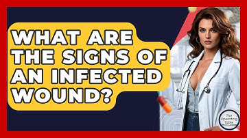 What Are The Signs Of An Infected Wound? - The Operating Table