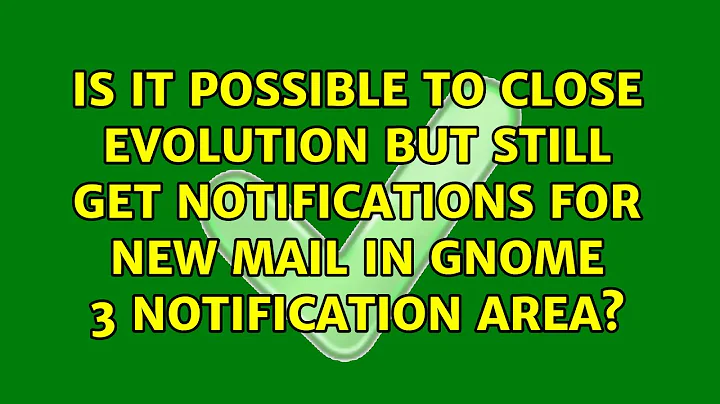 Is it possible to close Evolution but still get notifications for new mail in GNOME 3...