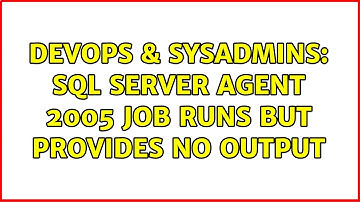 DevOps & SysAdmins: SQL Server Agent 2005 job runs but provides no output