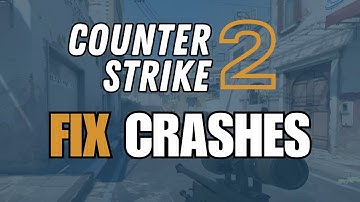 How To Fix Counter Strike 2 Crashing on Windows PC