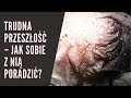 Trudna przeszłość – jak sobie z nią poradzić?