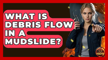 What Is Debris Flow In A Mudslide? - Man vs. Disaster