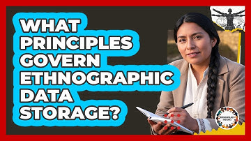 What Principles Govern Ethnographic Data Storage?