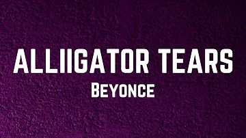 Beyoncé - ALLIIGATOR TEARS Lyrics