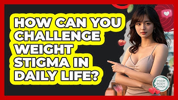 How Can You Challenge Weight Stigma In Daily Life? - Inside Body Image