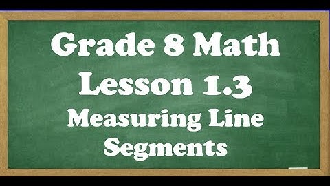 Grade 8 Math Lesson 1.3 Measuring Line Segments