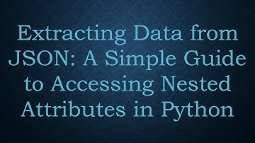 Extracting Data from JSON: A Simple Guide to Accessing Nested Attributes in Python