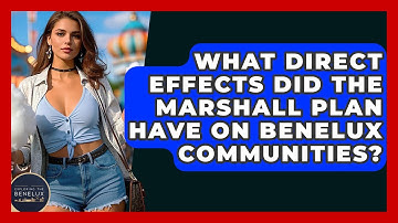 What Direct Effects Did The Marshall Plan Have On Benelux Communities? - Exploring The Benelux