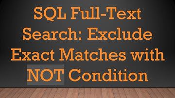 SQL Full-Text Search: Exclude Exact Matches with NOT Condition