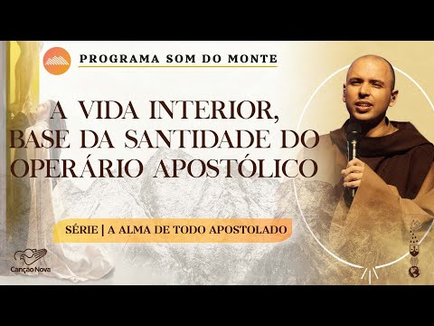 A vida interior, base da santidade do operário apostólico | A alma de todo apostolado | #16